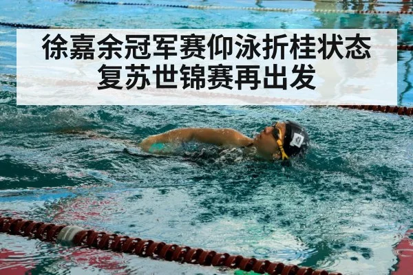 徐嘉余冠军赛仰泳折桂状态复苏世锦赛再出发